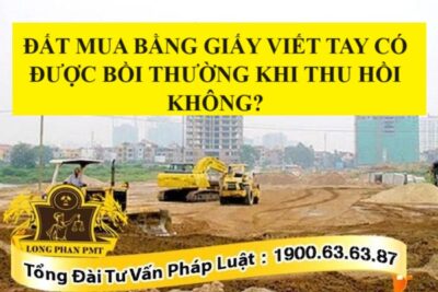 Tìm hiểu đất mua bằng giấy viết tay có được bồi thường khi thu hồi không