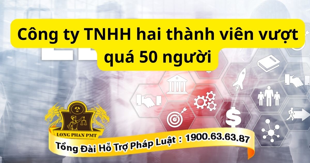 Xử lý tình trạng công ty TNHH hai thành viên vượt quá 50 người