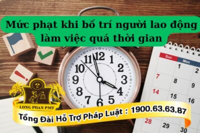 Bố trí người lao động làm việc quá thời gian có thể bị xử phạt hành chính