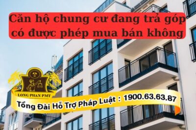 Chung cư đang trả góp có được phép mua bán không