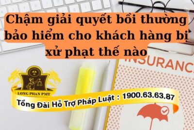 Doanh nghiệp chậm giải quyết bồi thường bảo hiểm
