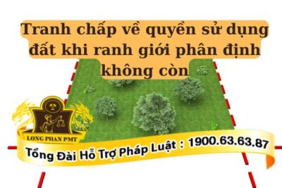 Hướng giải quyết tranh chấp về quyền sử dụng đất khi ranh giới phân định không còn