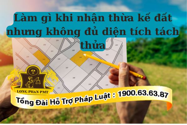 Khó khăn khi nhận thừa kế đất nhưng không đủ diện tích tách thửa