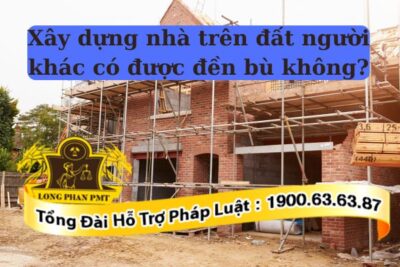 Không được xây dựng nhà trên đất của người khác