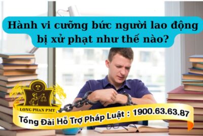 Mức xử phạt đối với hành vi cưỡng bức người lao động