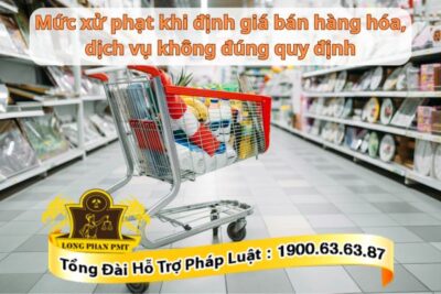 Mức xử phạt khi định giá bán hàng hóa dịch vụ không đúng quy định thế nào