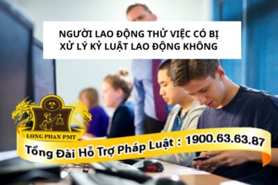 Người lao động thử việc có bị xử lý kỷ luật lao động