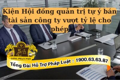 Phương án giải quyết khi Hội đồng quản trị tự ý bán tài sản công ty vượt tỷ lệ cho phép