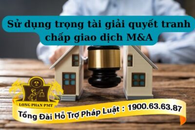 Phương thức trọng tài giải quyết tranh chấp giao dịch M&A