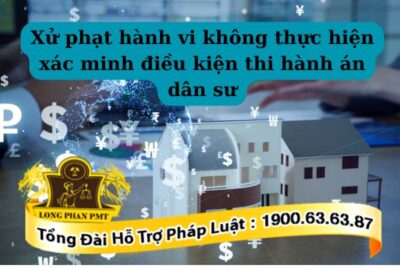 Quy định về Xử phạt hành vi không thực hiện xác minh điều kiện thi hành án dân sư