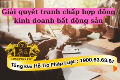 Quy định về quyết tranh chấp hợp đồng kinh doanh bất động sản