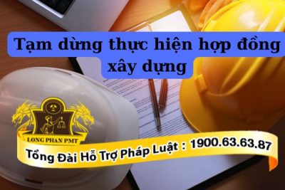 Quy định về tạm dừng thực hiện hợp đồng xây dựng