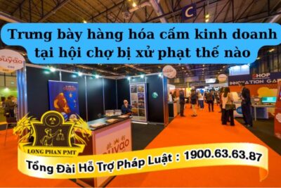 Quy định về trưng bày hàng hóa cấm kinh doanh tại hội chợ