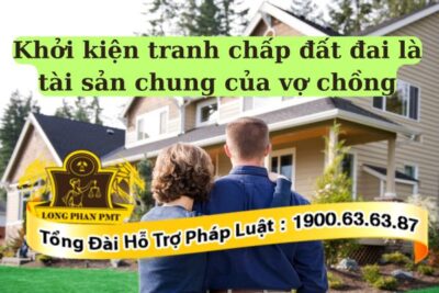 Thủ tục khởi kiện tranh chấp đất đai là tài sản chung của vợ chồng