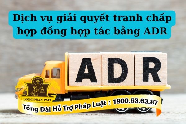 ADR là gì - Giải quyết tranh chấp hợp đồng hợp tác bằng ADR