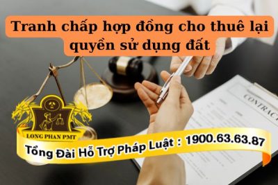 Các tranh chấp hợp đồng cho thuê lại quyền sử dụng đất phổ biến