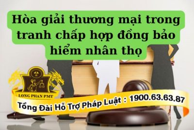 Giải quyết tranh chấp hợp đồng bảo hiểm nhân thọ hòa giải thương mại