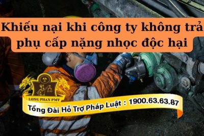 Hình thức khiếu nại khi công ty không trả phục cấp nặng nhọc độc hại