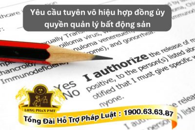 Hướng dẫn yêu cầu tuyên vô hiệu hợp đồng ủy quyền quản lý bất động sản