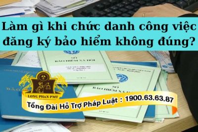 Hướng xử lý khi chức danh công việc đăng ký bảo hiểm không đúng