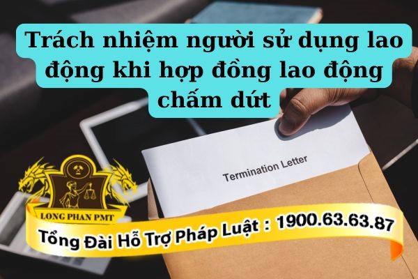 Người sử dụng lao động có trách nhiệm gì khi hợp đồng lao động chấm dứt