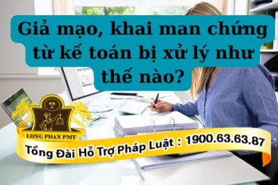 Xử phạt hành vi Giả mạo, khai man chứng từ kế toán