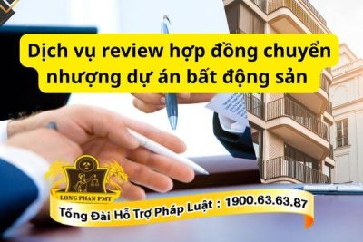 Dịch vụ review hợp đồng chuyển nhượng dự án bất động sản trọn gói, chuyên sâu
