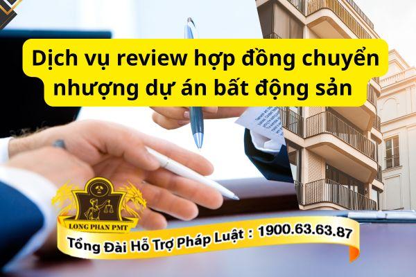Dịch vụ review hợp đồng chuyển nhượng dự án bất động sản trọn gói, chuyên sâu
