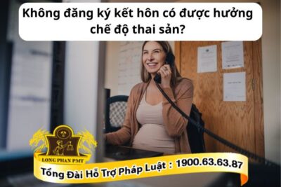 Không đăng ký kết hôn có được hưởng chế độ thai sản