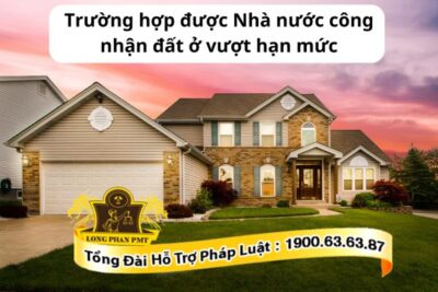 Các trường hợp được Nhà nước công nhận đất ở vượt hạn mức