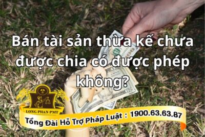 Có được bán tài sản thừa kế khi chưa có chia không?