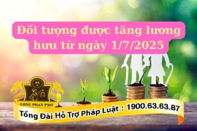 Đối tượng được tăng lương hưu từ ngày 1/7/2025 gồm những ai