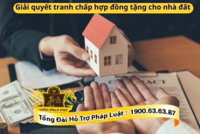 Giải quyết tranh chấp hợp đồng tặng cho nhà đất