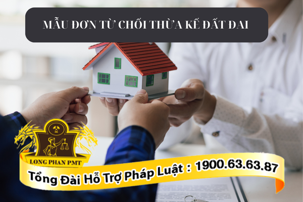 Mẫu đơn từ chối di sản thừa kế đất đai mới nhất