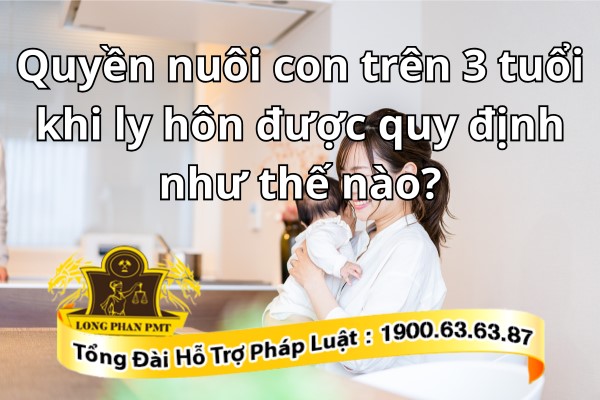 Quy định về quyền nuôi con trên 3 tuổi khi ly hôn