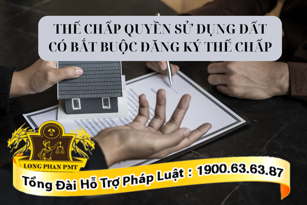 Thế chấp quyền sử dụng đất có bắt buộc đăng ký thế chấp hay không