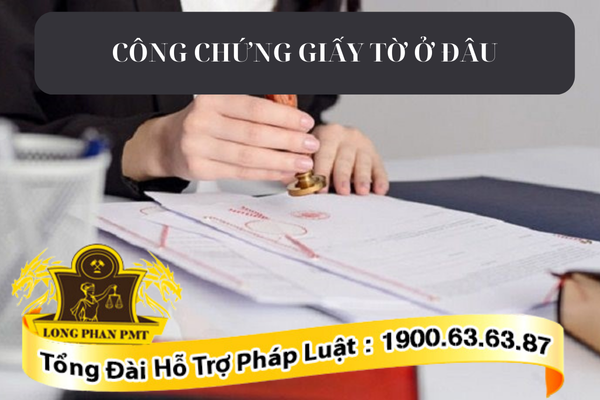 Thực hiện thủ tục công chứng giấy tờ ở đâu