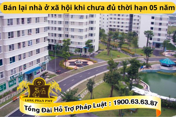 Bán lại nhà ở xã hội khi chưa đủ thời hạn 05 năm