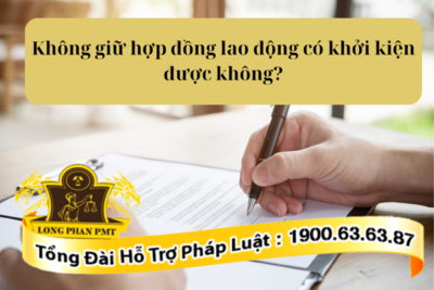 Khi không giữ hợp đồng lao động có khởi kiện được không
