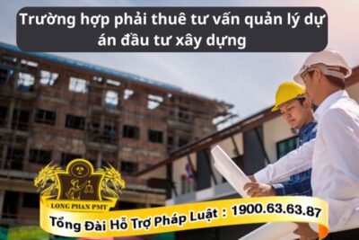 Trường hợp phải thuê tư vấn quản lý dự án đầu tư xây dựng