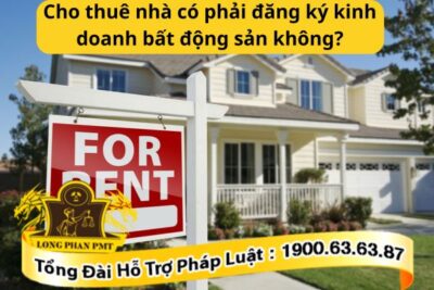 Cho thuê nhà có phải đăng ký kinh doanh bất động sản không?