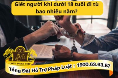 Giết người khi dưới 18 tuổi đi tù bao nhiêu năm?