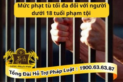 Mức phạt tù tối đa đối với người dưới 18 tuổi phạm tội