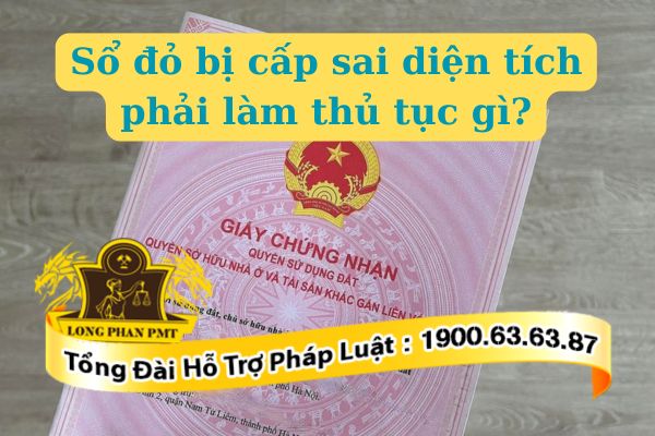 Sổ đỏ bị cấp sai diện tích cần phải thực hiện thủ tục nào
