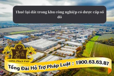 Doanh nghiệp thuê lại đất trong khu công nghiệp có được cấp sổ đỏ