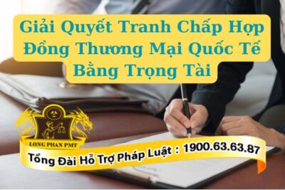 Giải Quyết Tranh Chấp Hợp Đồng Thương Mại Quốc Tế Bằng Trọng Tài nhanh chóng