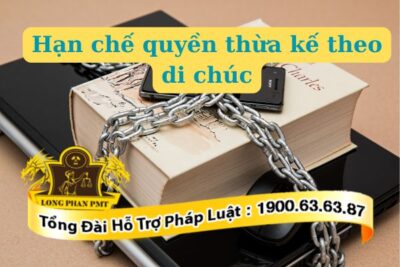 Hạn chế quyền thừa kế theo di chúc trong pháp luật Việt Nam