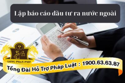 Hướng dẫn lập báo cáo đầu tư ra nước ngoài