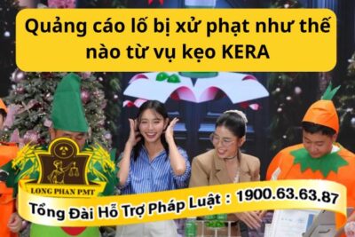 Quảng cáo lố bị xử phạt như thế nào từ vụ kẹo KERA
