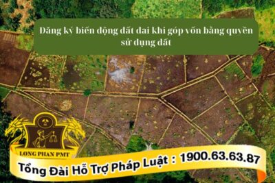 Thủ tục đăng ký biến động đất đai khi góp vốn bằng quyền sử dụng đất